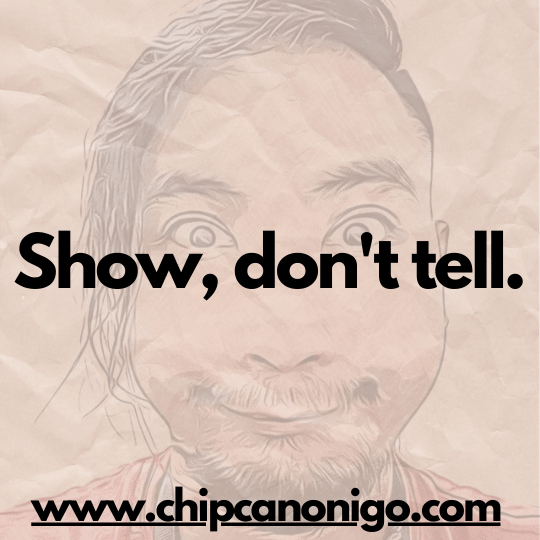 Photo with the words show don't tell by chip canonigo