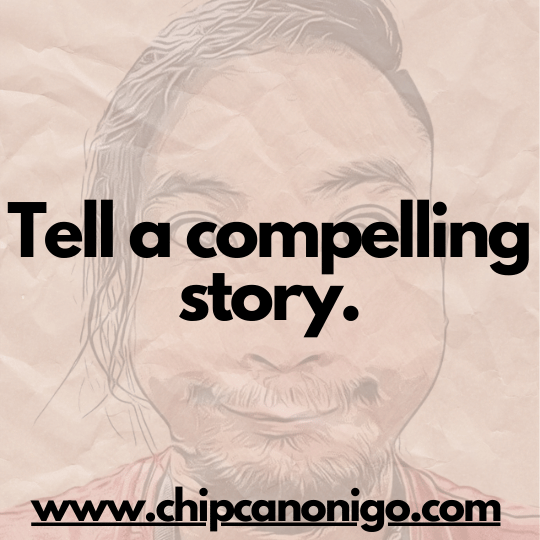 Photo with the words tell a compelling story by chip canonigo