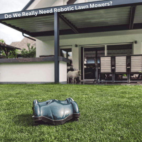 do we really need robotic lawn mowers